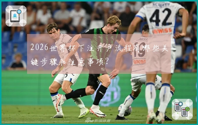 2026世界杯下注开户流程有哪些关键步骤和注意事项？